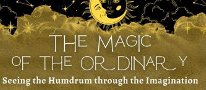 The Magic of the Ordinary: Seeing the Humdrum through the Imagination
