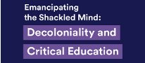 Emancipating the Shackled Mind: Decoloniality and Critical Education